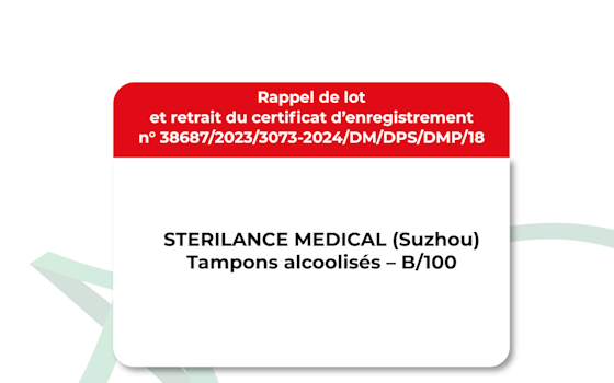 Retrait du certificat d’enregistrement n° 38687/2023/3073-2024/DM/DPS/DMP/18 du dispositif médical STERILANCE MEDICAL (Suzhou) – Tampons alcoolisés – Boîte de 100 unités et rappel des lots concernés