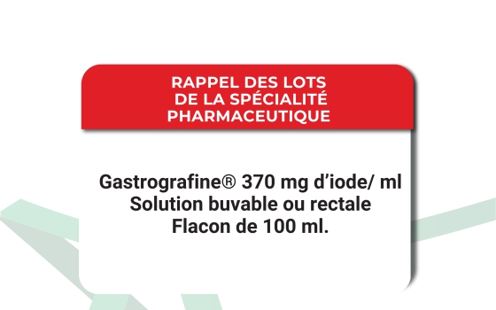 Rappel des lots de la spÉcialitÉ pharmaceutique Gastrografine® 370 mg d’iode/ ml, Solution buvable ou rectale, Flacon de 100 ml – (DCI : Amidotrizoate de Sodium / Amidotrizoate de Meglumine)